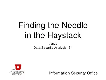 Finding the Needle  in the Haystack  Jonzy  Data Security Analysis, Sr.  Information Security