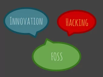 Innovation  Hacking  FOSS  FOSS is the philosophy and  suite of technologies that  make innovation