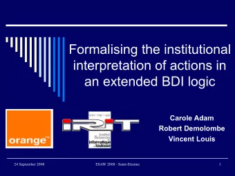 Formalising the institutional  interpretation of actions in  an extended BDI logic  Carole Adam