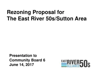 Rezoning Proposal for  The East River 50s/Sutton Area  Presentation to  Community Board 6  June 14,