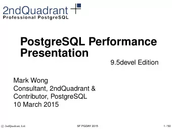 PostgreSQL Performance  Presentation  9.5devel Edition  Mark Wong  Consultant, 2ndQuadrant &amp;