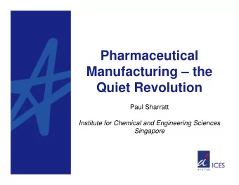 Pharmaceutical  Manufacturing  the  Quiet Revolution  Paul Sharratt  Institute for Chemical and