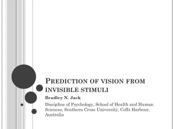 INVISIBLE STIMULI  Bradley N. Jack  Discipline of Psychology, School of Health and Human  Sciences,