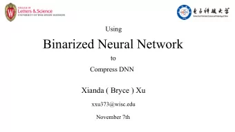 Binarized Neural Network  to  Compress DNN  Xianda ( Bryce ) Xu  xxu373@wisc.edu  November 7th  Why