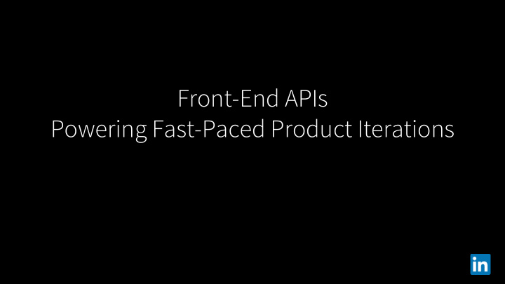 front end apis powering fast paced product iterations