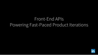 Front-End APIs  Powering Fast-Paced Product Iterations  Speakers  Jeff Weiner  Aditya Modi
