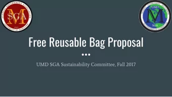 Free Reusable Bag Proposal  UMD SGA Sustainability Committee, Fall 2017  Background  SSC - An arm
