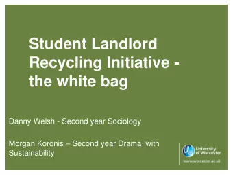 Student Landlord  Recycling Initiative -  the white bag  Danny Welsh - Second year Sociology