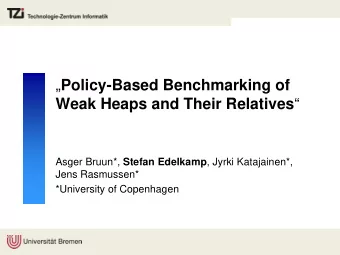 Policy-Based Benchmarking of Weak Heaps and Their Relatives  Asger Bruun*, Stefan Edelkamp ,