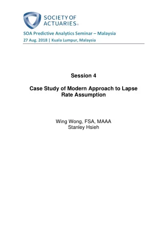 Session 4  Case Study of Modern Approach to Lapse  Rate Assumption  Wing Wong, FSA, MAAA  Stanley