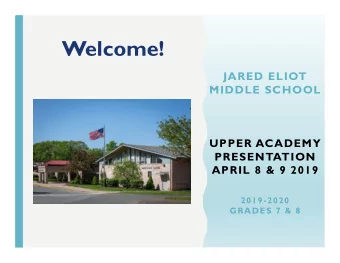 Welcome!  JARED ELIOT  MIDDLE SCHOOL  UPPER ACADEMY  PRESENTATION  APRIL 8 &amp; 9 2019  2019-2020