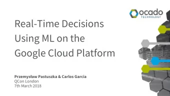 Real-Time Decisions  Using ML on the  Google Cloud Platform  Przemysaw Pastuszka &amp; Carlos