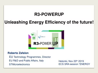 R3-POWERUP  Unleashing Energy Efficiency of the future!  Roberto Zafalon EU Technology Programmes,