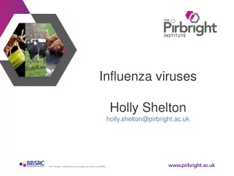 Influenza viruses  Holly Shelton  holly.shelton@pirbright.ac.uk  Preventing and controlling viral
