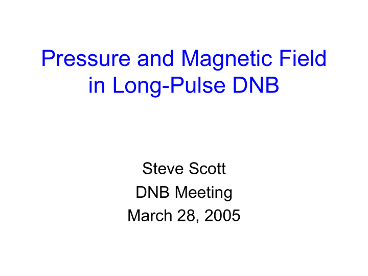 pressure and magnetic field in long pulse dnb