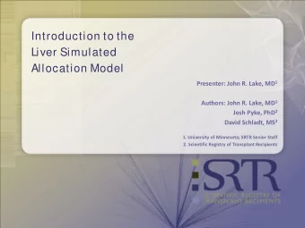 Introduction to the  Liver Simulated  Allocation Model Presenter: John R. Lake, MD 1 Authors: John