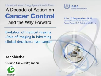 Evolution of medical imaging  -Role of imaging in informing  clinical decisions: liver cancer  Ken