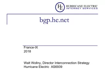 bgp.he.net  France-IX  2018  Walt Wollny, Director Interconnection Strategy  Hurricane Electric