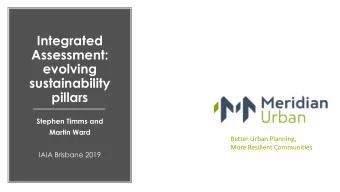 Integrated  Assessment:  evolving  sustainability  pillars  Stephen Timms and  Martin Ward  Better