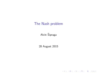 The Nash problem  Alvin   Sipraga  28 August 2015  Overview  1. resolution of singularities  2.