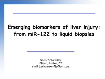 Emerging biomarkers of liver injury:  from miR-122 to liquid biopsies  Shelli Schomaker  Pfizer,