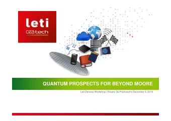 QUANTUM PROSPECTS FOR BEYOND MOORE  Leti Devices Workshop | Silvano De Franceschi| December 4, 2016