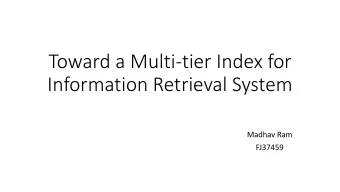 Toward a Multi-tier Index for  Information Retrieval System  Madhav Ram  FJ37459  IR systems are