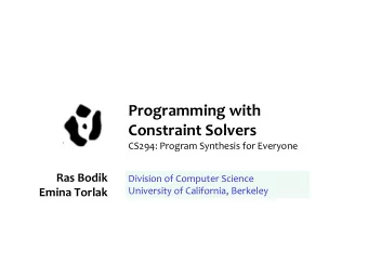 Programming with  Constraint Solvers CS294: Program Synthesis for Everyone  Ras Bodik  Division of