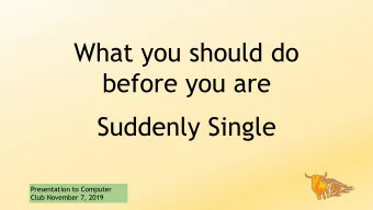 before you are  Suddenly Single  Presentation to Computer  Club November 7, 2019  Key Messages
