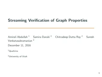 Streaming Verification of Graph Properties Amirali Abdullah 1 Samira Daruki 2 Chitradeep Dutta Roy