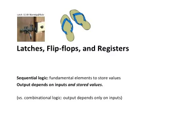 Latches, Flip-flops, and Registers Sequential logic: fundamental elements to store values Output