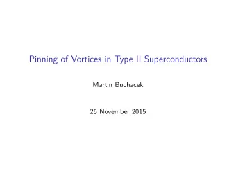 Pinning of Vortices in Type II Superconductors  Martin Buchacek  25 November 2015  Type II