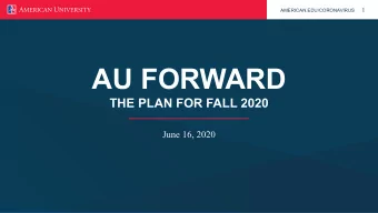 AU FORWARD  THE PLAN FOR FALL 2020  June 16, 2020 AMERICAN.EDU/CORONAVIRUS 2  Our Goals  Overview
