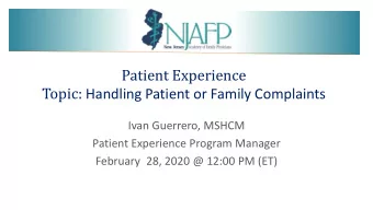 Patient Experience Topic: Handling Patient or Family Complaints  Ivan Guerrero, MSHCM  Patient