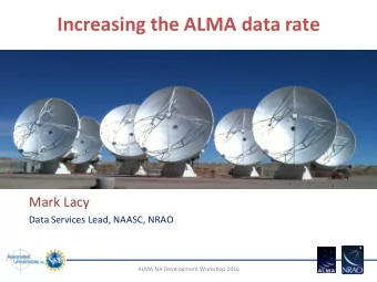Increasing the ALMA data rate  Mark Lacy  Data Services Lead, NAASC, NRAO  ALMA NA Development