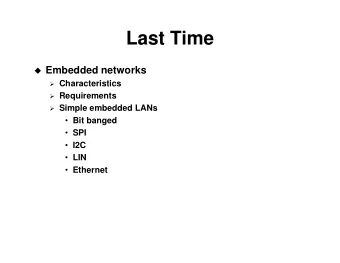 Last Time  Embedded networks  Characteristics  Requirements  Simple embedded LANs