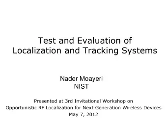 Test and Evaluation of  Localization and Tracking Systems  Nader Moayeri  NIST  Presented at 3rd