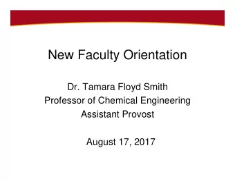 New Faculty Orientation  Dr. Tamara Floyd Smith  Professor of Chemical Engineering  Assistant