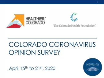 COLORADO CORONAVIRUS  OPINION SURVEY April 15 th to 21 st , 2020  2  Colorado Coronavirus Opinion