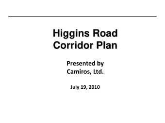 Higgins Road  Corridor Plan  Presented by  Camiros, Ltd.  July 19, 2010  Study Area  Existing Land