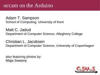 occam on the Arduino  Adam T. Sampson  School of Computing, University of Kent  Matt C. Jadud
