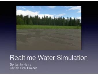 Realtime Water Simulation  Benjamin Harry  CS148 Final Project  Project Goal  Create a realtime