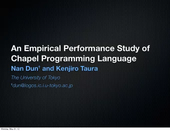 An Empirical Performance Study of  Chapel Programming Language Nan Dun  and Kenjiro Taura  The