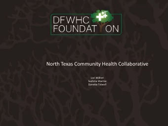 North Texas Community Health Collaborative Lori Millner  Sushma Sharma Danette Tidwell What is the