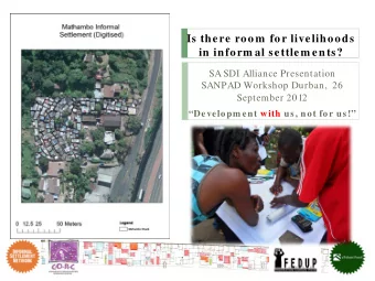 Is there room  for livelihoods  in inform al settlem ents?  SA SDI Alliance Presentation  SANPAD