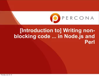 [Introduction to] Writing non-  blocking code ... in Node.js and  Perl  Thursday, July 19, 12