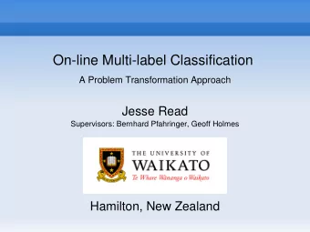 On-line Multi-label Classification  A Problem Transformation Approach  Jesse Read  Supervisors: