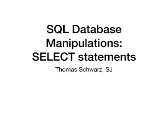 SQL Database  Manipulations:  SELECT statements  Thomas Schwarz, SJ  SELECT  SELECT is the most