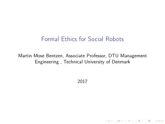Formal Ethics for Social Robots  Martin Mose Bentzen, Associate Professor, DTU Management