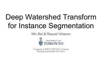Deep Watershed Transform  for Instance Segmentation  Min Bai &amp; Raquel Urtasun  To appear at